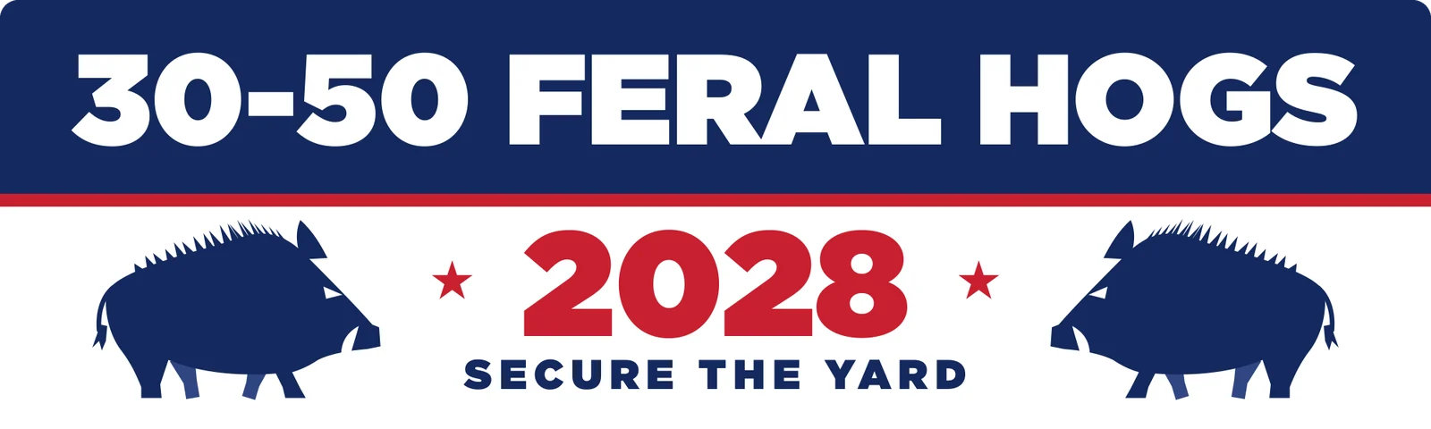 30-50 feral hogs 2028 bumper sticker: a navy campaign banner over two hog silhouettes and Secure the Yard on white