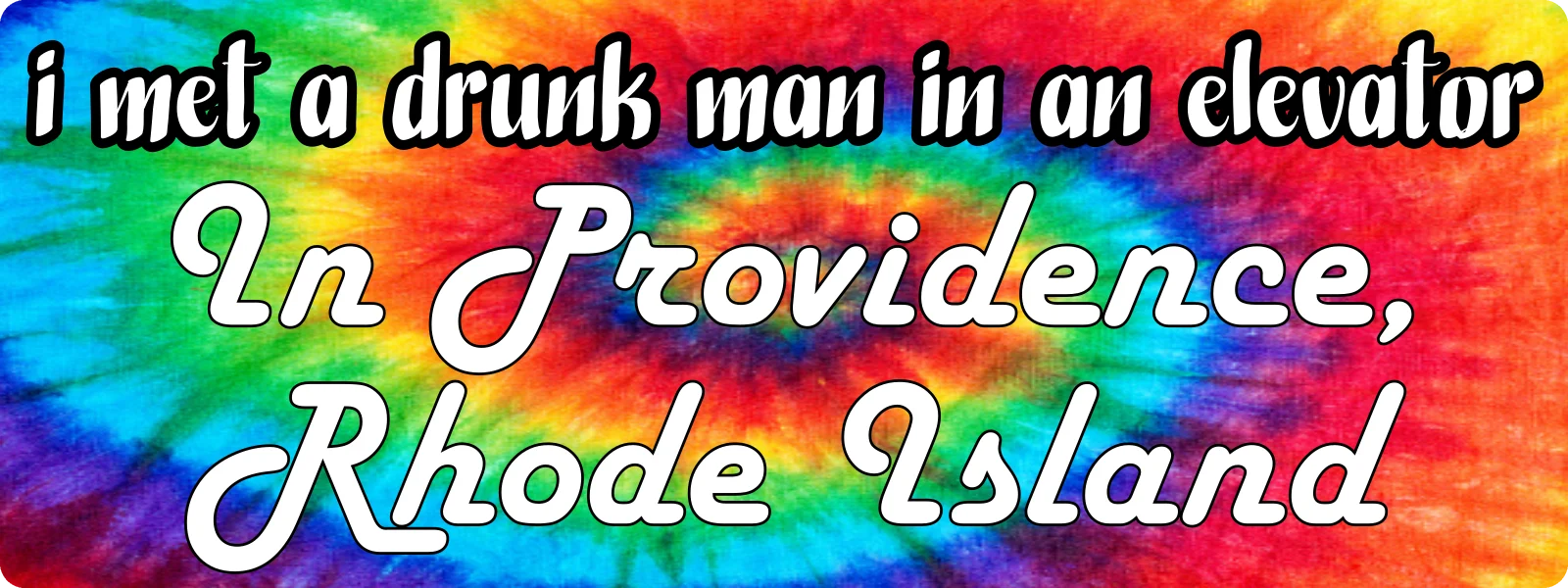 I met a drunk man in an elevator in Providence, Rhode Island bumper sticker: white script lettering on rainbow tie-dye