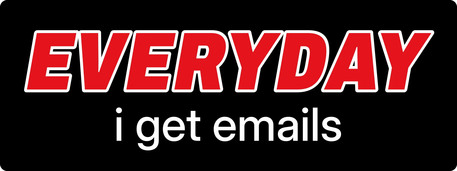 Everyday I get emails bumper sticker: a red italic EVERYDAY over white lowercase lettering on black