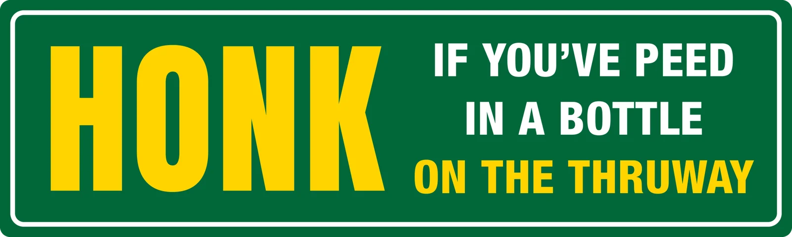 Honk if you’ve peed in a bottle on the Thruway bumper sticker: a big yellow HONK beside white and yellow lettering on highway sign green
