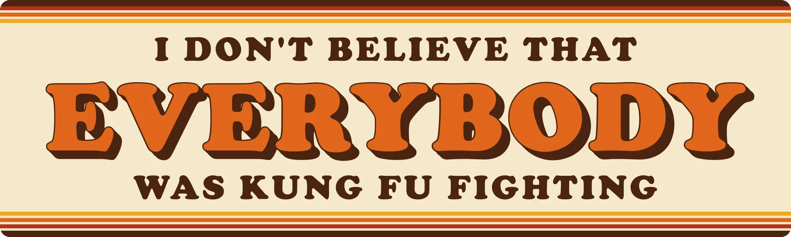 I don’t believe that everybody was kung fu fighting bumper sticker: a big orange retro EVERYBODY between brown and orange 70s stripes on cream