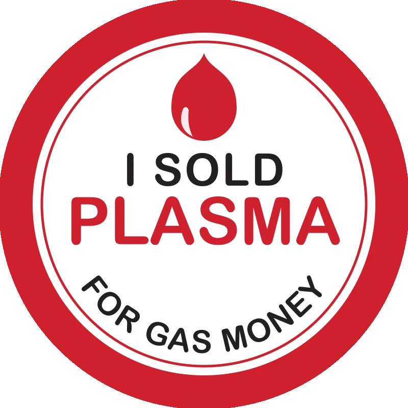 I sold plasma for gas money sticker: a round red and white badge with a blood drop