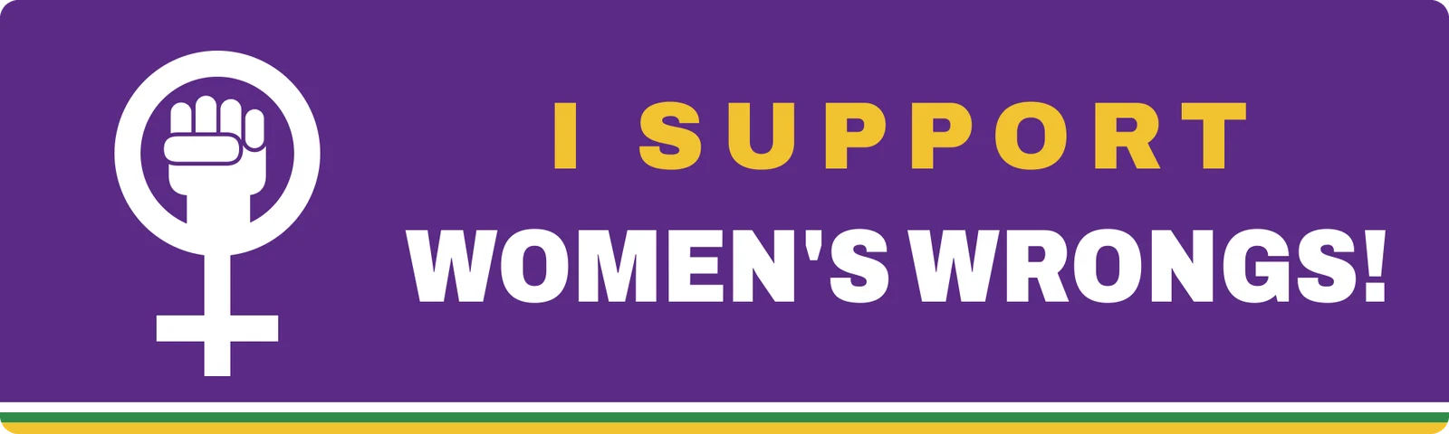 I support women’s wrongs bumper sticker: a raised fist in the women’s symbol beside gold and white lettering on purple