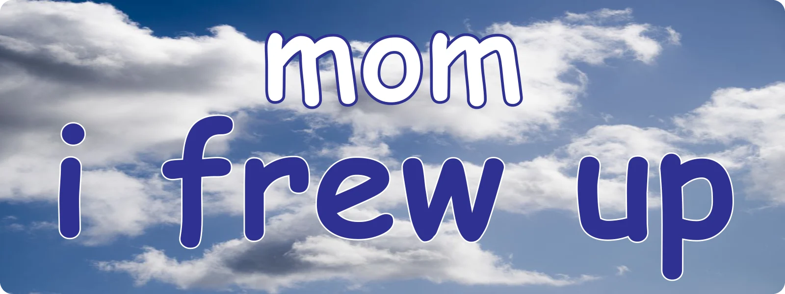 Mom i frew up bumper sticker: purple lettering over blue sky and white clouds