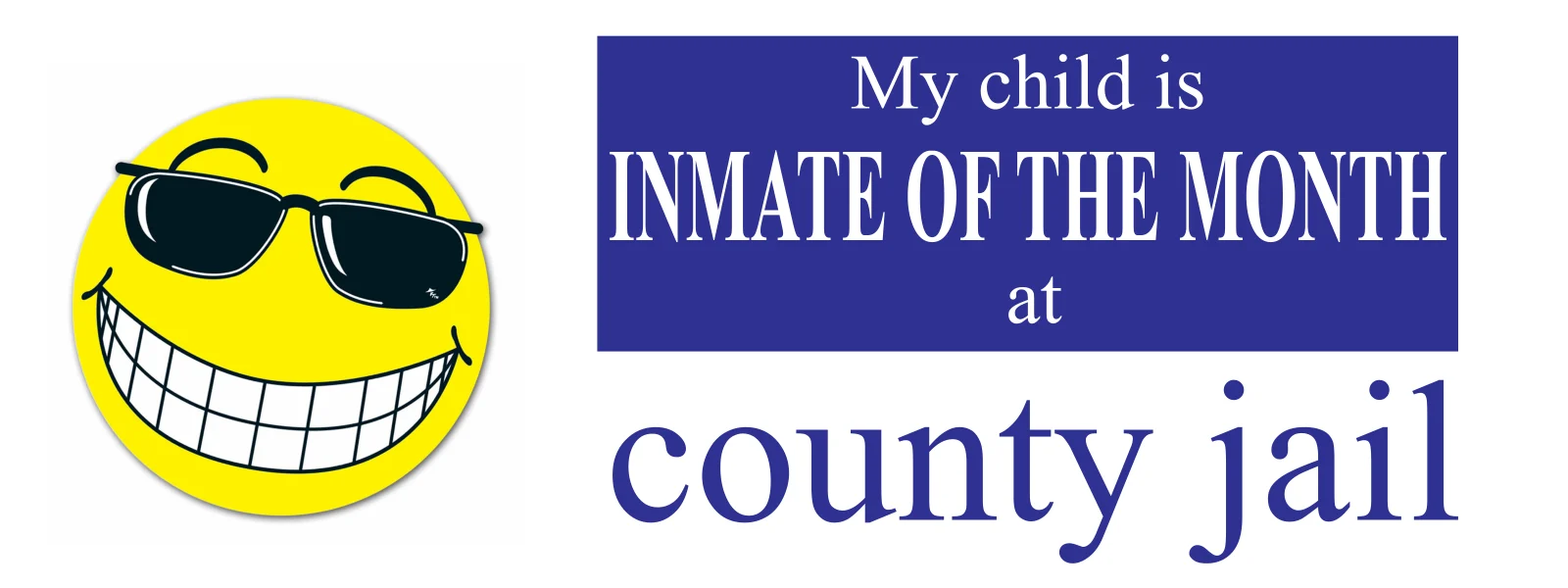My child is inmate of the month at county jail bumper sticker: a yellow smiley in sunglasses beside navy lettering, on white