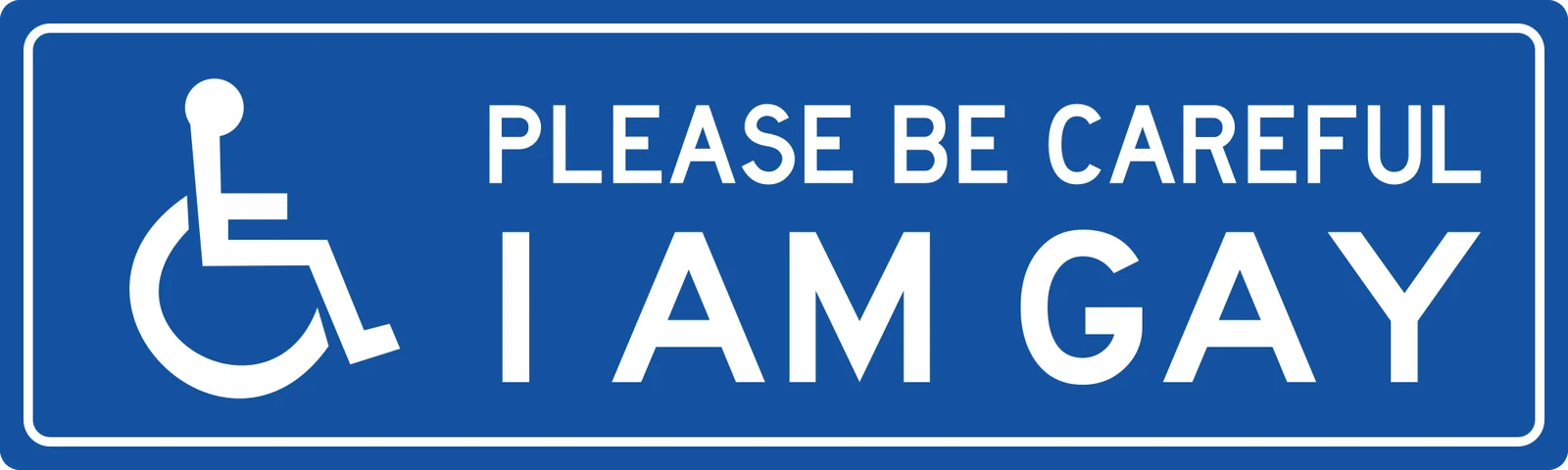 Please be careful I am gay bumper sticker: a white wheelchair symbol beside white lettering on parking sign blue