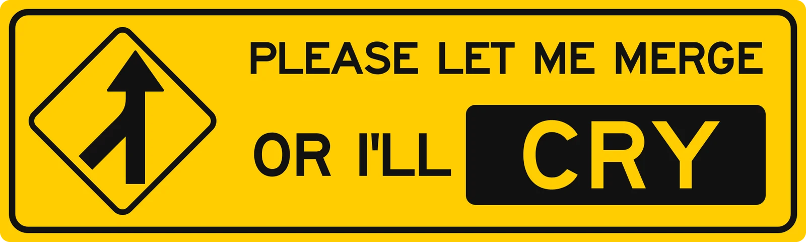 Please let me merge or I’ll cry bumper sticker: yellow road sign style with a merge arrow and CRY in a black box