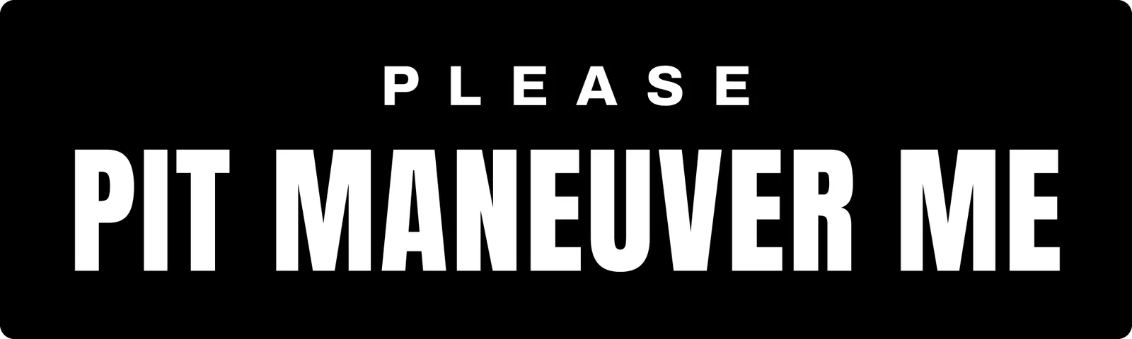 Please pit maneuver me bumper sticker: a small, spaced out PLEASE above big white condensed letters on black