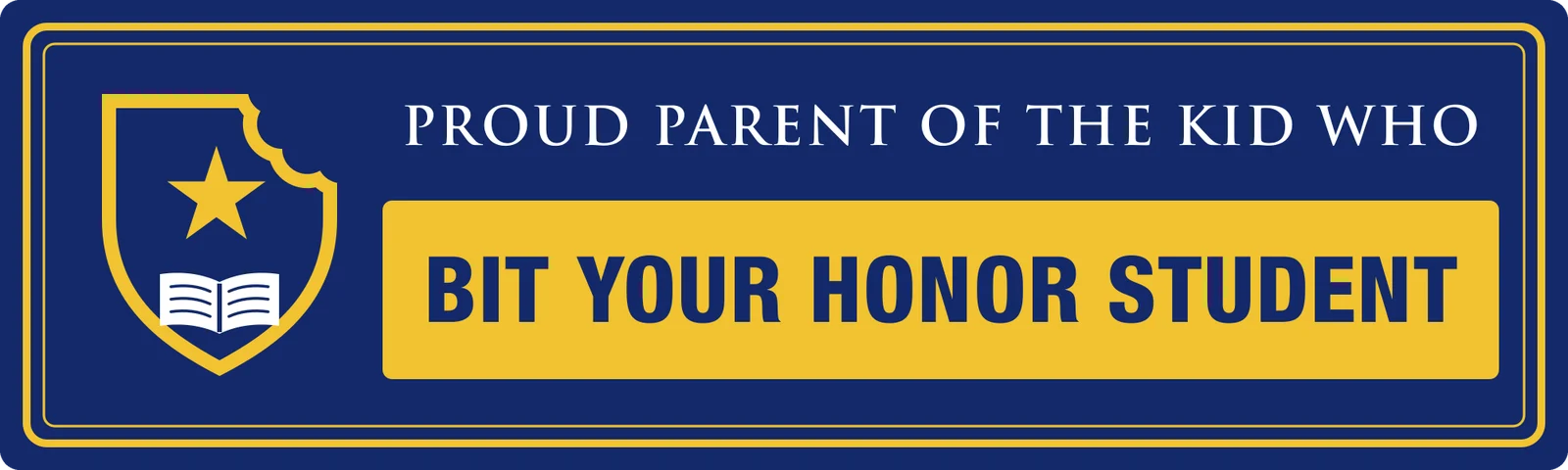 Proud parent of the kid who bit your honor student bumper sticker: a navy crest with a bite missing beside gold and white lettering