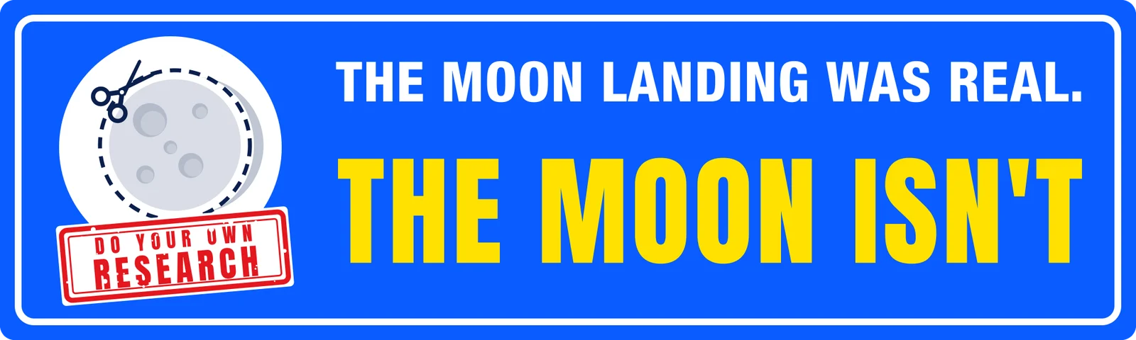 The moon landing was real. The moon isn’t bumper sticker: a moon with a dotted cut line and scissors and a red research stamp beside white and yellow lettering on blue