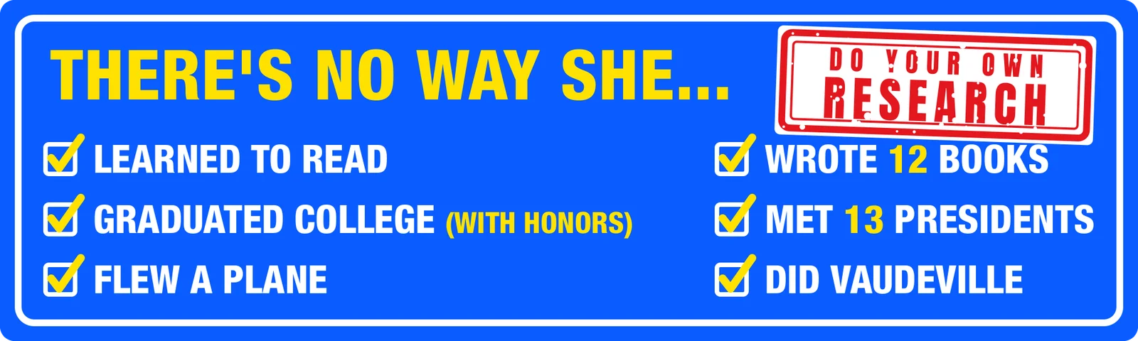 There’s no way she... Helen Keller denier bumper sticker: a checklist of her accomplishments in yellow and white on blue with a red Do Your Own Research stamp