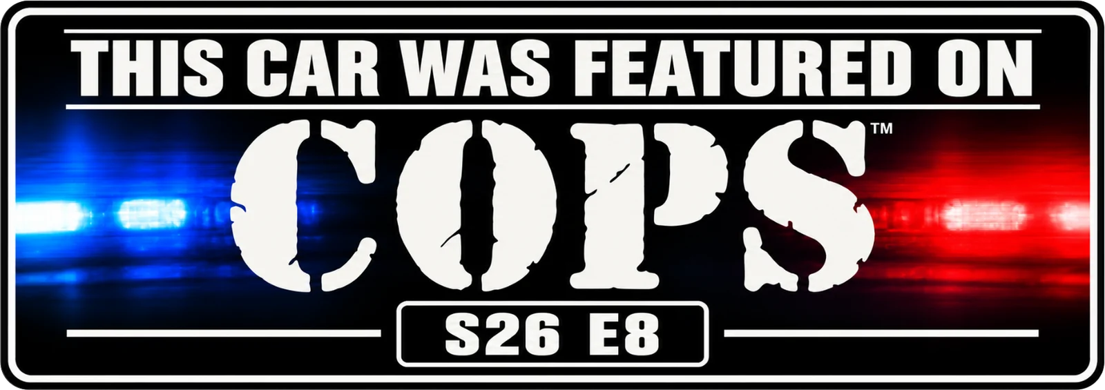 This car was featured in S26 E8 of COPS bumper sticker: big white stenciled COPS over red and blue police lights, with an S26 E8 badge, on black