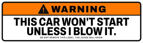This car won’t start unless I blow it bumper sticker: an orange and white warning label with a hazard triangle and small print