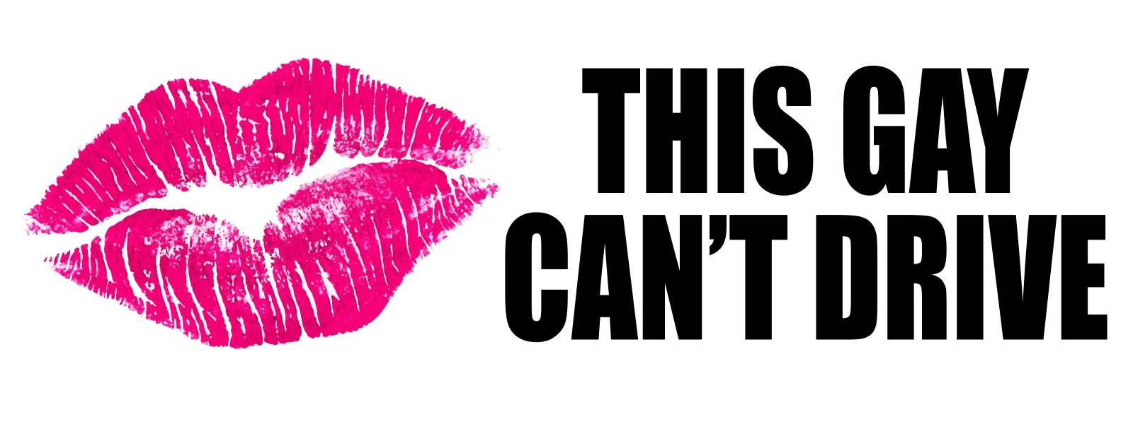This gay can’t drive bumper sticker: a hot pink lipstick kiss print beside heavy black capitals, on white