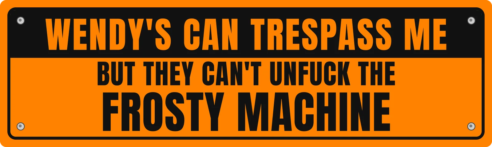 Wendy’s can trespass me but they can’t unfuck the Frosty machine bumper sticker: black and orange no trespassing sign style with four screw heads