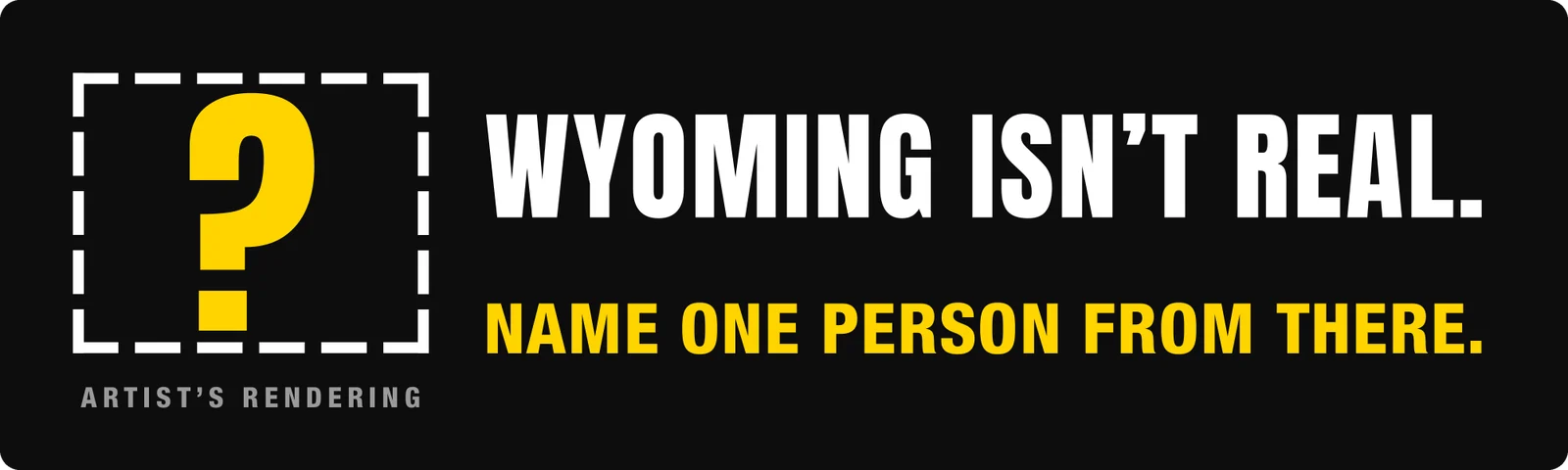 Wyoming isn’t real bumper sticker: a dashed box with a yellow question mark labeled artist’s rendering, beside white and yellow lettering on black